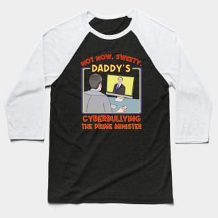 Not Now, Sweety. Daddy's Cyberbullying the Prime Minister Baseball T-Shirt